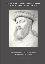 Genius and King: Leonardo da Vinci and King Francis I - Antoine Vasseur