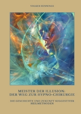 Meister der Illusion: Der Weg zur Hypno-Chirurgie - Volker Hennings