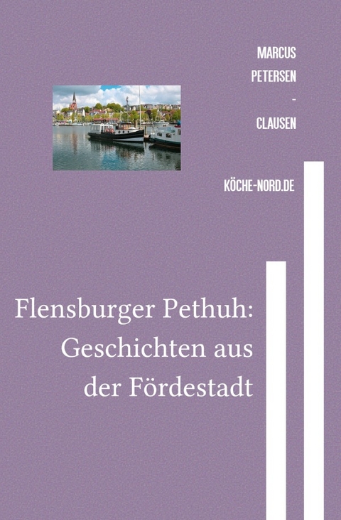Flensburger Pethuh / Flensburger Pethuh: Geschichten aus der F&ouml;rdestadt - Marcus PC Petersen - Clausen