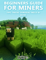 Beginners Guide for Miners - Tips, Tricks, Survival Skills & More: (An Unofficial Minecraft Book) -  Crafty Publishing