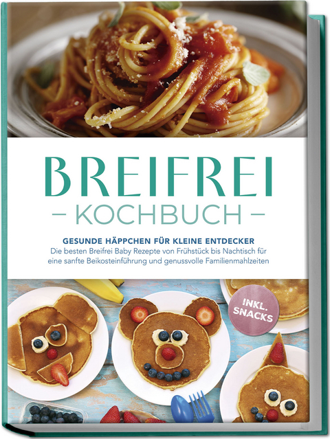 Breifrei Kochbuch: Gesunde H&auml;ppchen f&uuml;r kleine Entdecker &ndash; Die besten Breifrei Baby Rezepte von Fr&uuml;hst&uuml;ck bis Nachtisch f&uuml;r eine sanfte Beikosteinf&uuml;hrung und genussvolle Familienmahlzeiten - inkl. Snacks - Sophie Lange