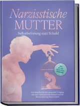 Narzisstische Mutter: Selbstbefreiung statt Schuld - Ein Ratgeber f&uuml;r den gesunden Umgang mit einer narzisstischen Mutter und die R&uuml;ckeroberung Ihres Lebens - inkl. 30-Tage-Selbsthilfeprogramm - Susanne Hoffmann