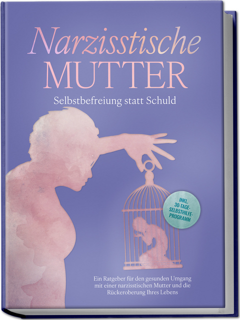 Narzisstische Mutter: Selbstbefreiung statt Schuld - Ein Ratgeber f&uuml;r den gesunden Umgang mit einer narzisstischen Mutter und die R&uuml;ckeroberung Ihres Lebens - inkl. 30-Tage-Selbsthilfeprogramm - Susanne Hoffmann