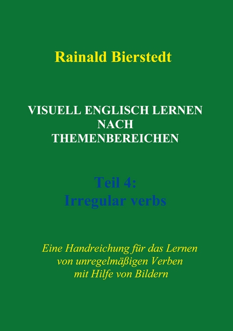 Visuell Englisch lernen nach Themenbereichen. Teil 4: Irregular verbs - Rainald Bierstedt