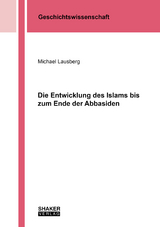 Die Entwicklung des Islams bis zum Ende der Abbasiden - Michael Lausberg