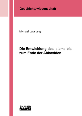 Die Entwicklung des Islams bis zum Ende der Abbasiden