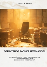 Der Mythos Fachkr&auml;ftemangel - Thomas M. Wagner