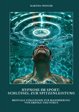 Hypnose im Sport: Schl&uuml;ssel zur Spitzenleistung - Martina Wenger