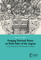 Forging National Music on Both Sides of the Aegean in the Nineteenth and Twentieth Centuries - C&uuml;neyt Ersin Mihci