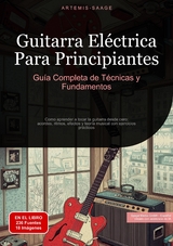 Guitarra El&eacute;ctrica Para Principiantes: Gu&iacute;a Completa de T&eacute;cnicas y Fundamentos - Artemis Saage - Espa&ntilde;ol