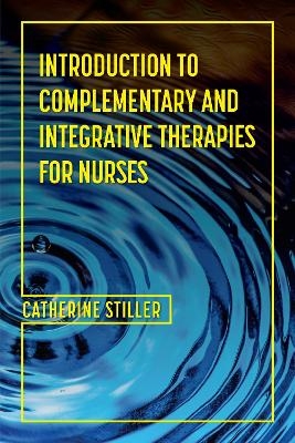 Introduction to Complementary and Integrative Therapies for Nurses - Catherine Stiller