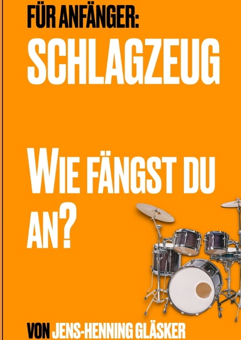 Schlagzeug - Wie f&auml;ngst du an? - Jens-Henning Gl&auml;sker