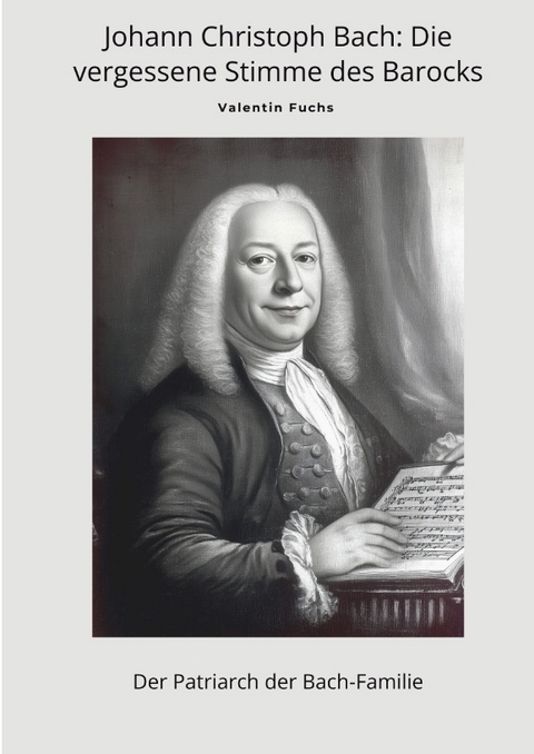 Johann Christoph Bach: Die vergessene Stimme des Barocks - Valentin Fuchs