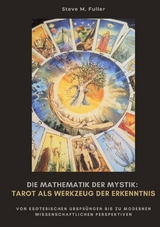 Die Mathematik der Mystik: Tarot als Werkzeug der Erkenntnis - Steve M. Fuller