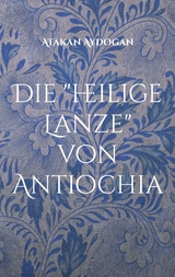 Die "heilige Lanze" von Antiochia - Atakan Aydogan