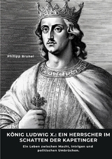 K&ouml;nig Ludwig X.: Ein Herrscher im Schatten der Kapetinger - Philipp Brunel