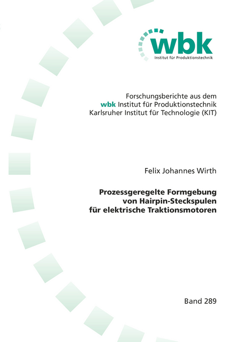 Prozessgeregelte Formgebung von Hairpin-Steckspulen f&uuml;r elektrische Traktionsmotoren - Felix Johannes Wirth