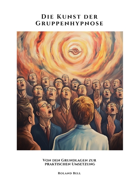 Die Kunst der Gruppenhypnose - Roland Bell