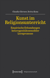 Kunst im Religionsunterricht &ndash; Empirische Erkundungen heterogenit&auml;tssensibler Lernprozesse - Claudia G&auml;rtner, Britta Konz