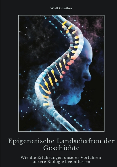 Epigenetische Landschaften der Geschichte - Wolf G&uuml;nther