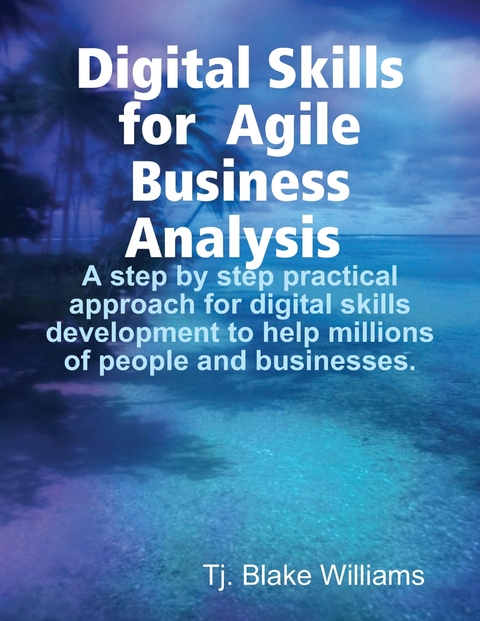 Digital Skills for Agile Business Analysis -  Tj. Blake Williams