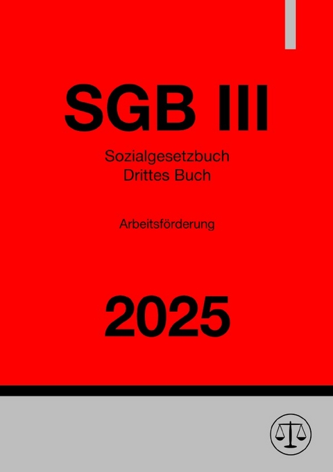 Sozialgesetzbuch - Drittes Buch - Arbeitsf&ouml;rderung - SGB III 2025 - Ronny Studier