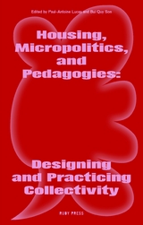 Housing, Micropolitics, and Pedagogies: Designing and Practicing Collectivity - Son Quy Bui, Rosaura Noemy Hernandez Romero, Paul-Antoine Lucas, María Mazzanti, Makhlouf Nagy, Aurélie M. Nzuzi De Mol, Patricia Lucena Ventura, Céline Zimmer