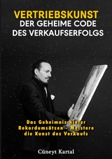Vertriebskunst – Der geheime Code des Verkaufserfolgs - Cüneyt Kartal