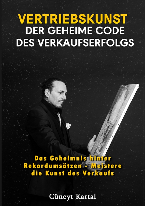 Vertriebskunst – Der geheime Code des Verkaufserfolgs - Cüneyt Kartal