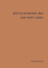 Dich zu erwarten, das war mein Leben - Frank Freimuth