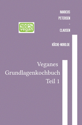 Veganes Grundlagen - Kochbuch / Veganes Grundlagen - Kochbuch – Teil 1: Einfach, gesund, nachhaltig