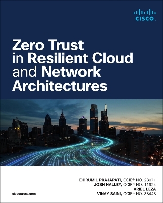 Zero Trust in Resilient Cloud and Network Architectures - Josh Halley, Dhrumil Prajapati, Ariel Leza, Vinay Saini