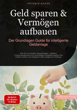 Geld sparen & Verm&ouml;gen aufbauen: Der Grundlagen-Guide f&uuml;r intelligente Geldanlage - Artemis Saage - Deutschland
