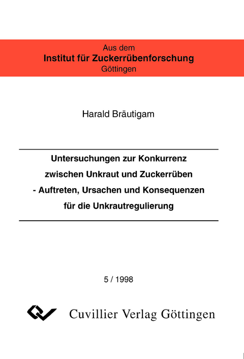 Untersuchungen zur Konkurrenz zwischen Unkraut und Zuckerr&uuml;ben. Auftreten und Konsequenzen f&uuml;r die Unkrautregulierung - Harald Br&auml;utigam