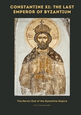 Constantine XI: The Last Emperor of Byzantium - Pavlos Papadopoulos