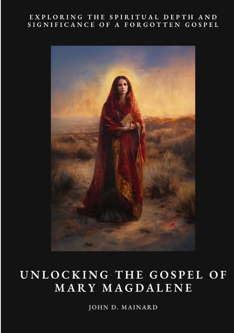 Unlocking the Gospel of Mary Magdalene - John D. Mainard