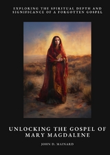 Unlocking the Gospel of Mary Magdalene - John D. Mainard
