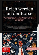 Reich werden an der B&ouml;rse: Verm&ouml;gensaufbau mit Aktien, ETFs und Dividenden - Artemis Saage - Deutschland
