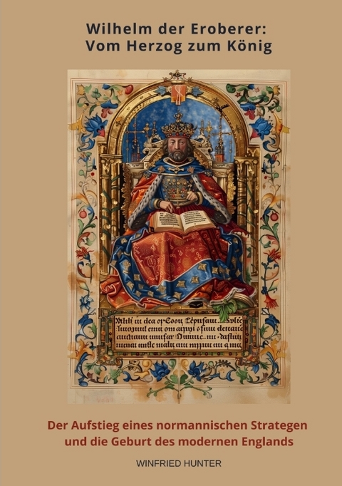 Wilhelm der Eroberer: Vom Herzog zum K&ouml;nig - Wilfried Hunter