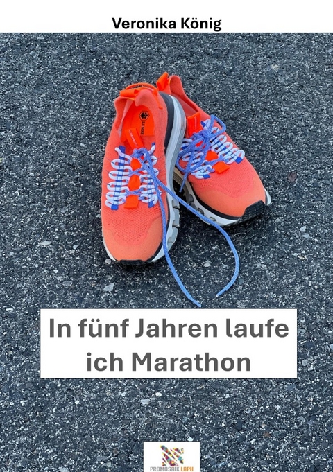 In f&uuml;nf Jahren laufe ich Marathon - Veronika K&ouml;nig