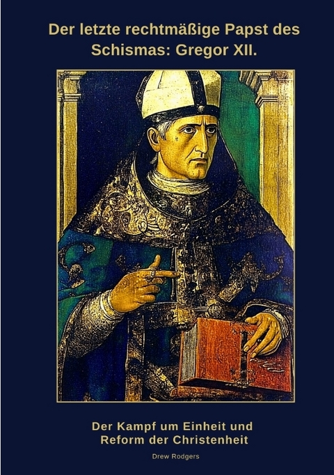 Der letzte rechtm&auml;&szlig;ige Papst des Schismas: Gregor XII. - Drew Rodgers