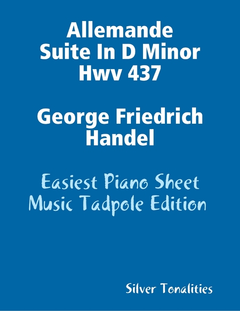Allemande Suite In D Minor Hwv 437 George Friedrich Handel - Easiest Piano Sheet Music Tadpole Edition -  Silver Tonalities