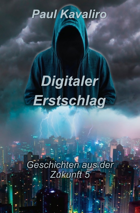 Geschichten aus der Zukunft / Digitaler Erstschlag - Paul Kavaliro