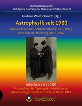Astrophysik seit 1900 - Jubil&auml;um von Karl Schwarzschild (1873-1916) und Ejnar Hertzsprung (1873-1967). Astrophysics since 1900 - Jubilee of Karl Schwarzschild and Ejnar Hertzsprung. - Gudrun Wolfschmidt