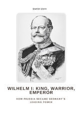Wilhelm I: King, Warrior, Emperor - Daniel Zorn