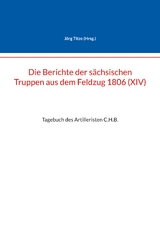 Die Berichte der s&auml;chsischen Truppen aus dem Feldzug 1806 (XIV) - 