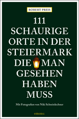 111 schaurige Orte in der Steiermark, die man gesehen haben muss - Preis, Robert; Schreinlechner, Niki