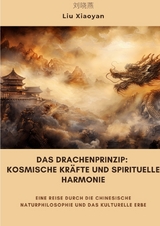 Das Drachenprinzip: Kosmische Kr&auml;fte und spirituelle Harmonie - Liu Xiaoyan