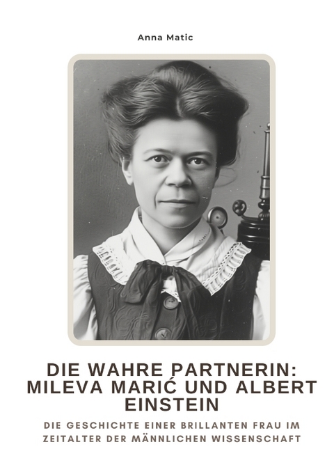 Die wahre Partnerin: Mileva Marić und Albert Einstein - Anna Matic