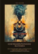 Eisenbahnpioniere Bayerns - Paul Wagner